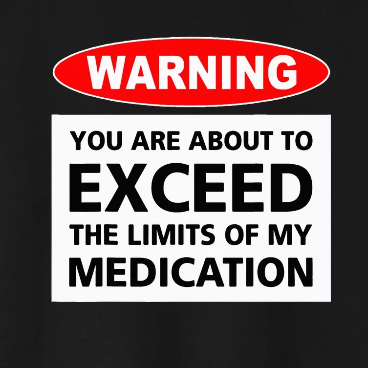 Warning You Are About To Exceed The Limits Of My Medication Women's Crop Top Tee