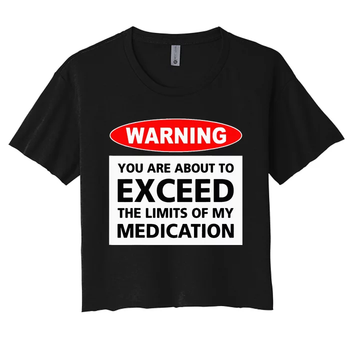 Warning You Are About To Exceed The Limits Of My Medication Women's Crop Top Tee