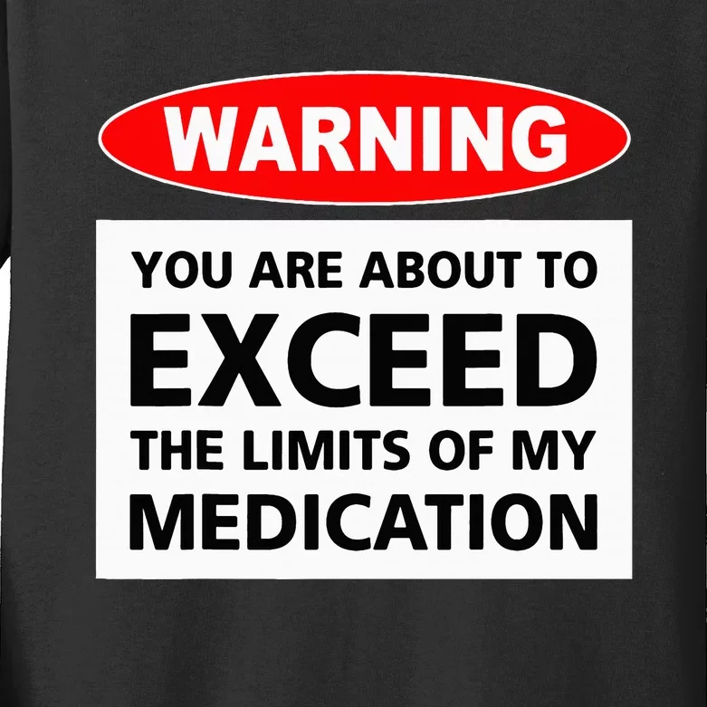 Warning You Are About To Exceed The Limits Of My Medication Kids Long Sleeve Shirt