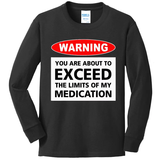 Warning You Are About To Exceed The Limits Of My Medication Kids Long Sleeve Shirt