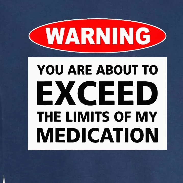 Warning You Are About To Exceed The Limits Of My Medication Garment-Dyed Sweatshirt