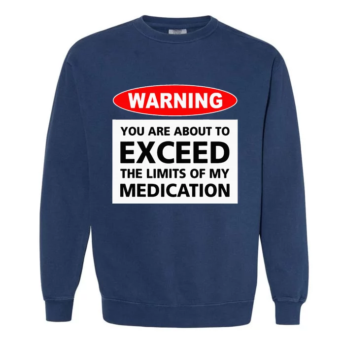 Warning You Are About To Exceed The Limits Of My Medication Garment-Dyed Sweatshirt