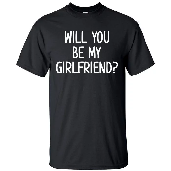 Will You Be My Girlfriend Tall T-Shirt