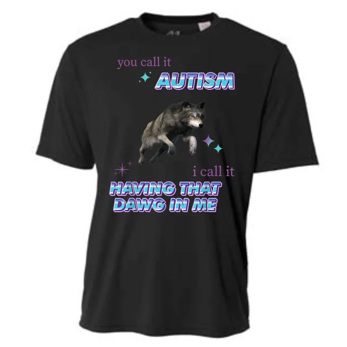 Wold You Call It Autism Call It Having That Dawg In Me Cooling Performance Crew T-Shirt