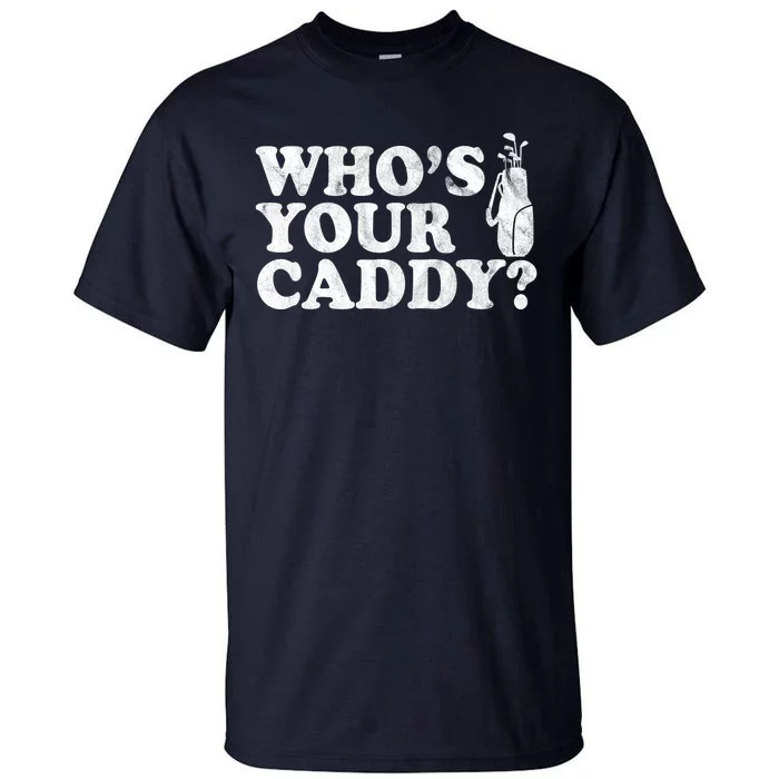 Whos Your Caddy Funny Golf Tall T-Shirt