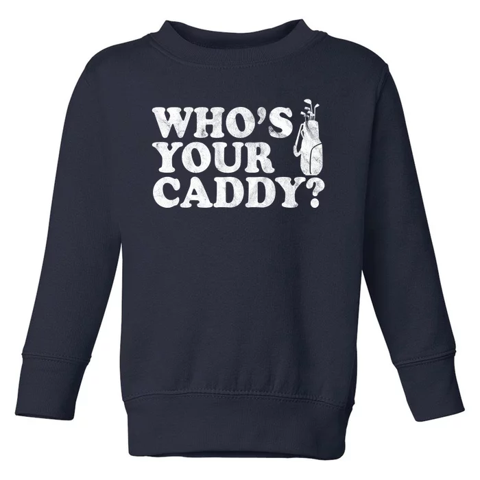 Whos Your Caddy Funny Golf Toddler Sweatshirt