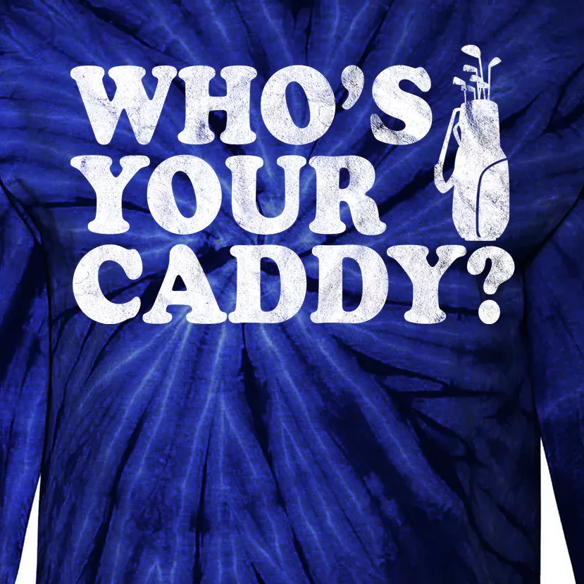 Whos Your Caddy Funny Golf Tie-Dye Long Sleeve Shirt