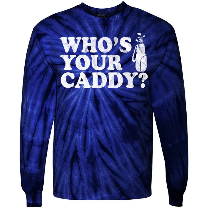 Whos Your Caddy Funny Golf Tie-Dye Long Sleeve Shirt