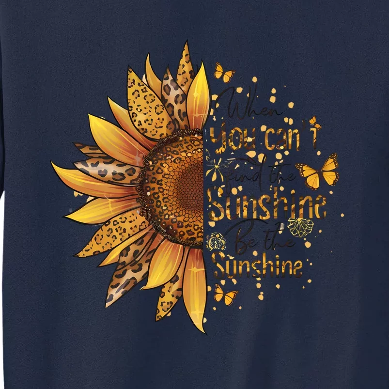 When You CanT Find The Sunshine Be The Sunshine Tall Sweatshirt