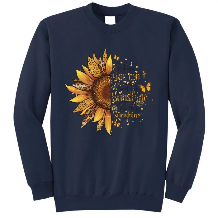 When You CanT Find The Sunshine Be The Sunshine Tall Sweatshirt