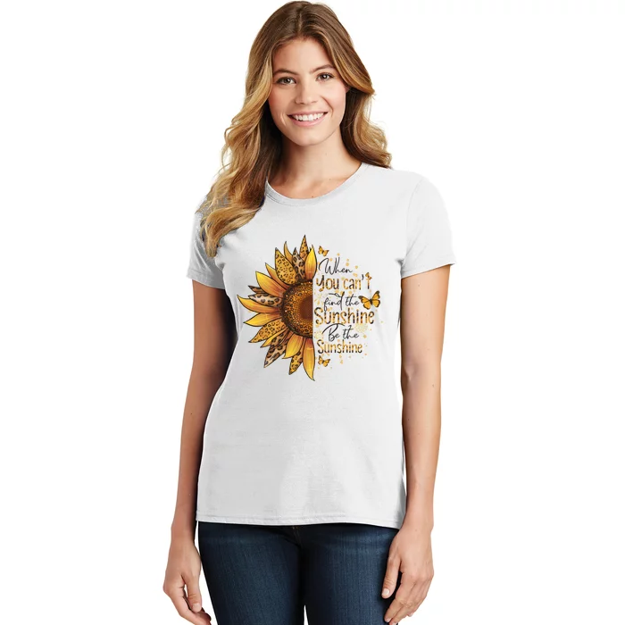 When You CanT Find The Sunshine Be The Sunshine Women's T-Shirt