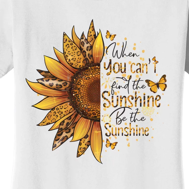 When You CanT Find The Sunshine Be The Sunshine Women's T-Shirt