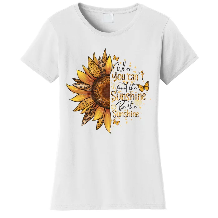 When You CanT Find The Sunshine Be The Sunshine Women's T-Shirt