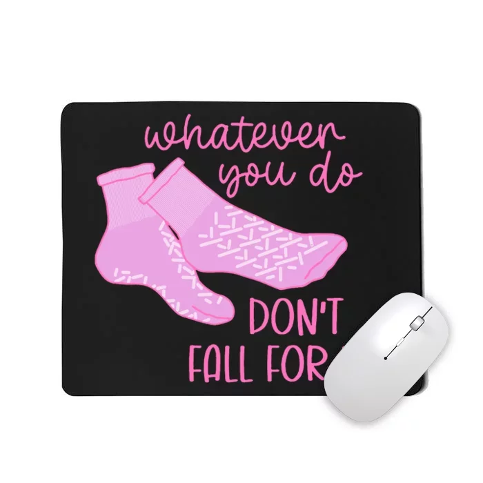 Whatever You Do DonT Fall For Me Funny Rn Pct Cna Nurse Mousepad