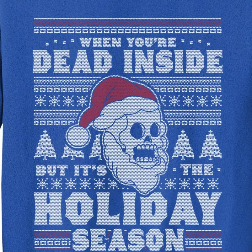 When YouRe Dead Inside But ItS The Holiday Season Ugly Funny Gift Tall Sweatshirt