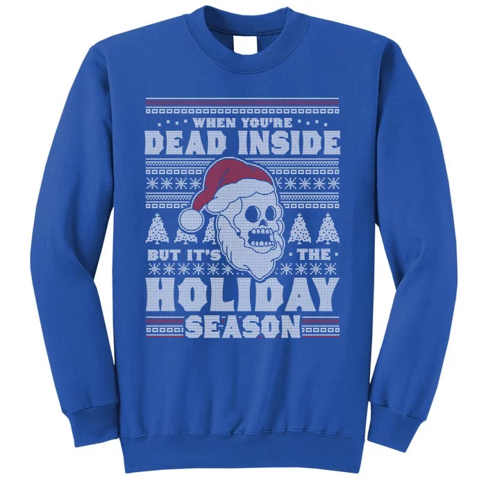 When YouRe Dead Inside But ItS The Holiday Season Ugly Funny Gift Tall Sweatshirt