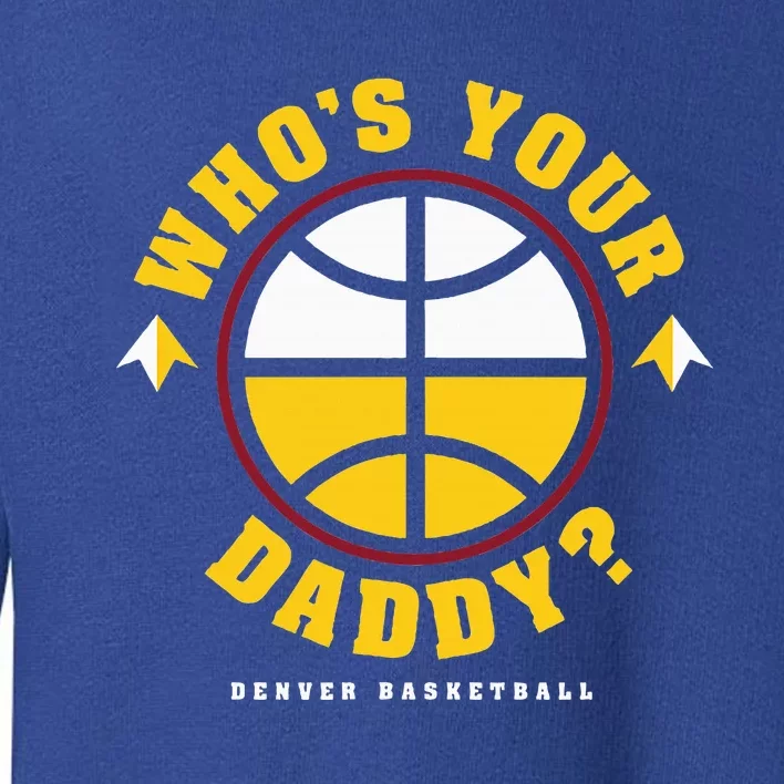 WhoS Your Daddy Denver Basketball Toddler Sweatshirt