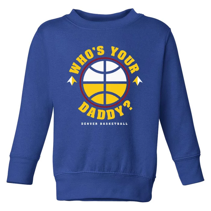 WhoS Your Daddy Denver Basketball Toddler Sweatshirt