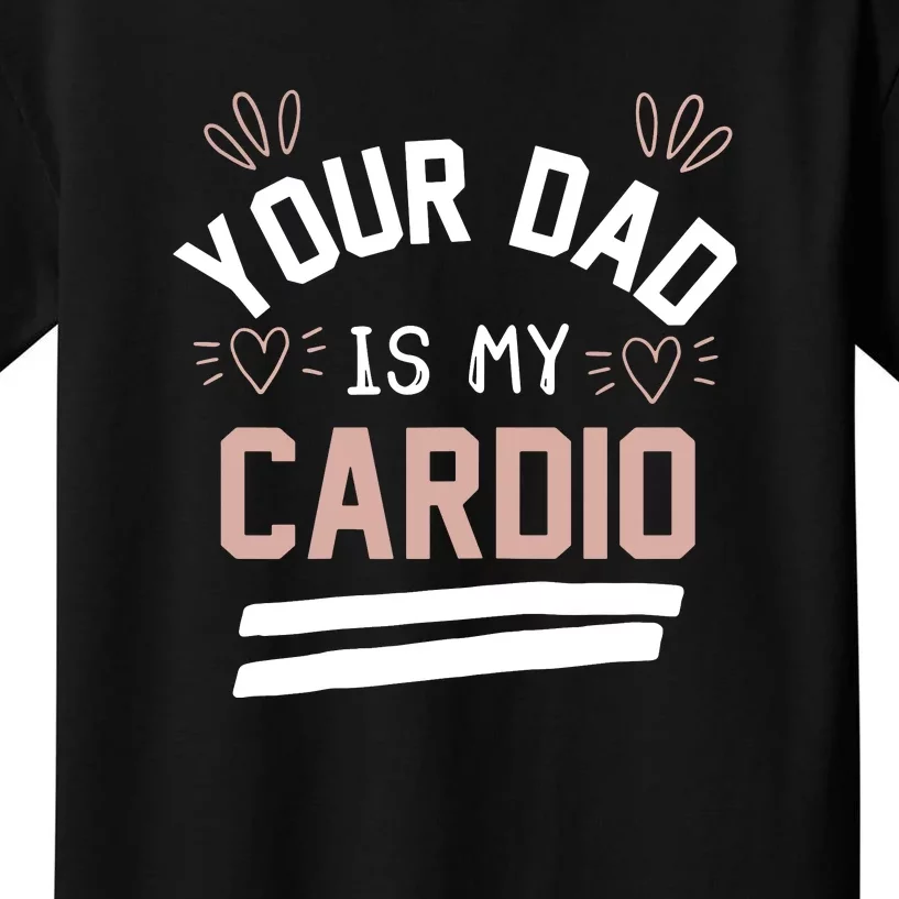 Womens YOUR DAD IS MY CARDIO Kids T-Shirt