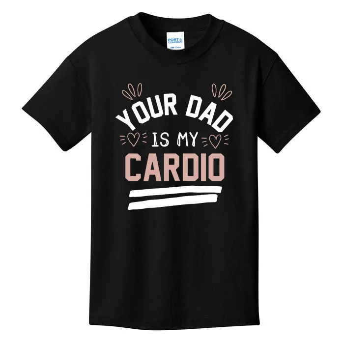 Womens YOUR DAD IS MY CARDIO Kids T-Shirt