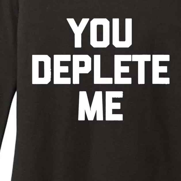 Womens You Deplete Me Funny Saying Sarcastic Novelty Humor Womens CVC Long Sleeve Shirt