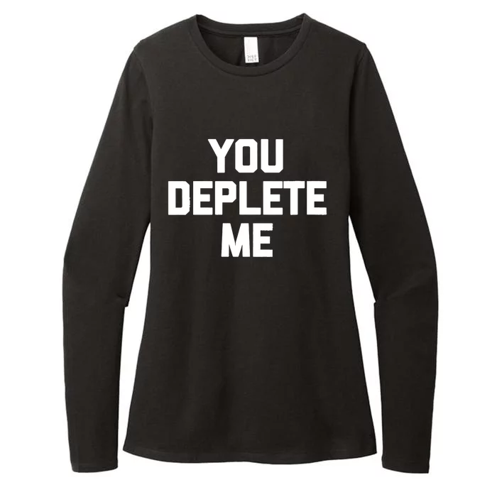 Womens You Deplete Me Funny Saying Sarcastic Novelty Humor Womens CVC Long Sleeve Shirt