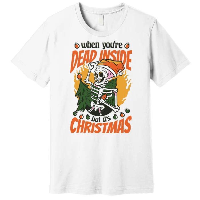 When You're Dead Inside But It's Christmas Premium T-Shirt