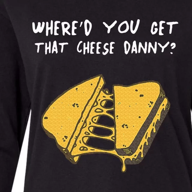 WhereD Ya Get That Cheese Danny Shane Gillis Grilled Cheese Womens Cotton Relaxed Long Sleeve T-Shirt