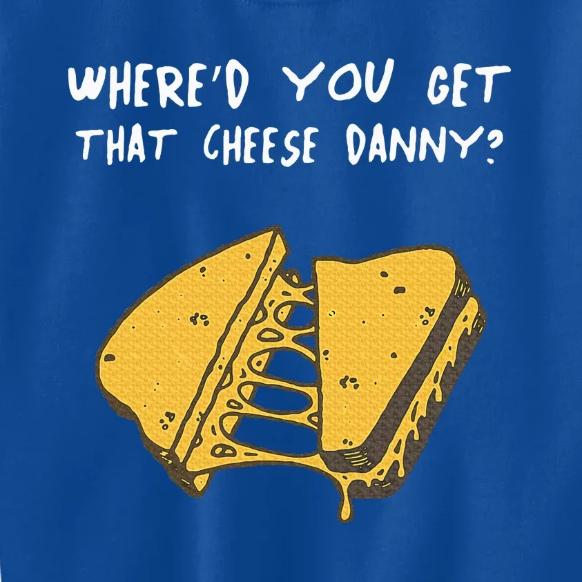 WhereD Ya Get That Cheese Danny Shane Gillis Grilled Cheese Kids Sweatshirt