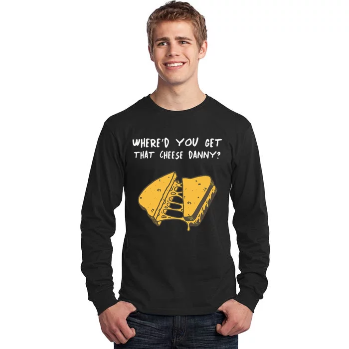 WhereD Ya Get That Cheese Danny Shane Gillis Grilled Cheese Tall Long Sleeve T-Shirt