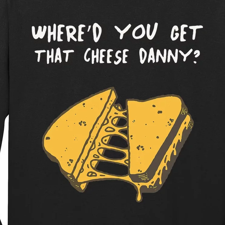 WhereD Ya Get That Cheese Danny Shane Gillis Grilled Cheese Tall Long Sleeve T-Shirt