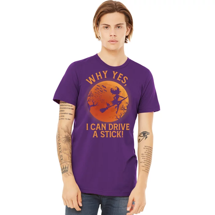 Why Yes I Can Drive A Stick Funny Halloween Witch Premium T-Shirt