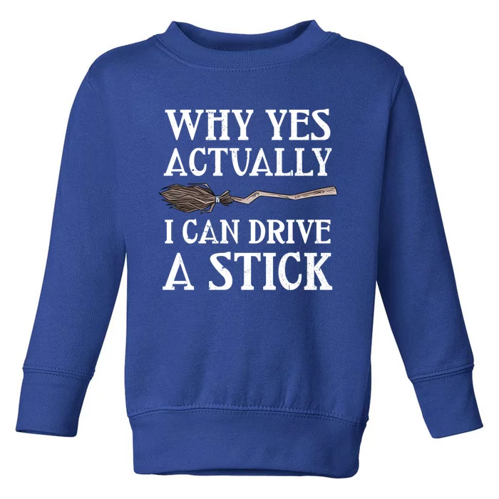 Why Yes I Can Drive A Stick Funny Halloween Witch Sarcastic Gift Toddler Sweatshirt