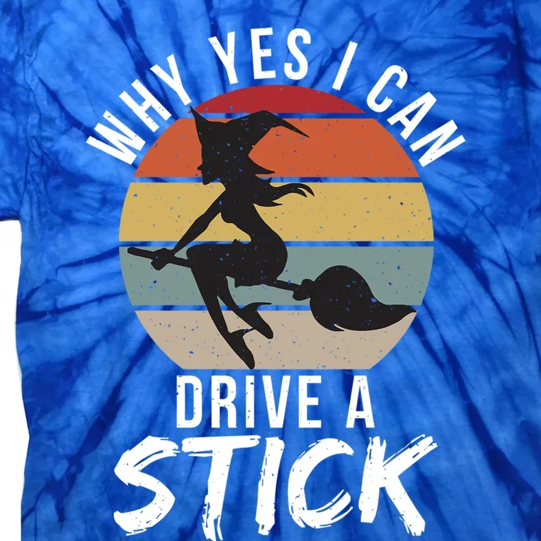 Why Yes I Can Drive A Stick Funny Witch Halloween Saying Gift Tie-Dye T-Shirt