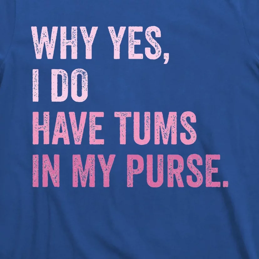 Why Yes I Do Have Tums In My Purse T-Shirt