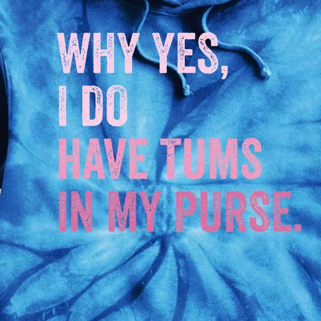 Why Yes I Do Have Tums In My Purse Tie Dye Hoodie