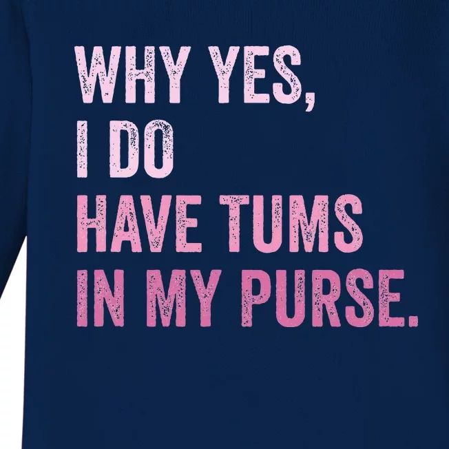 Why Yes I Do Have Tums In My Purse Baby Long Sleeve Bodysuit