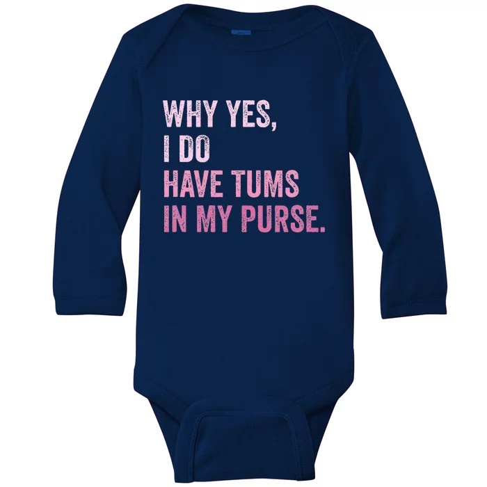 Why Yes I Do Have Tums In My Purse Baby Long Sleeve Bodysuit