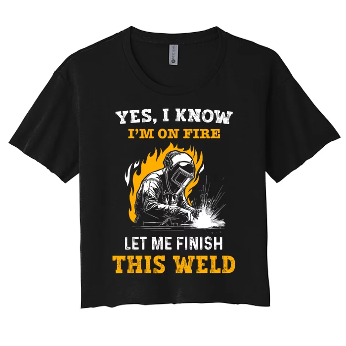 Welder Yes I Know IM On Fire Funny Metal Worker Welding Women's Crop Top Tee