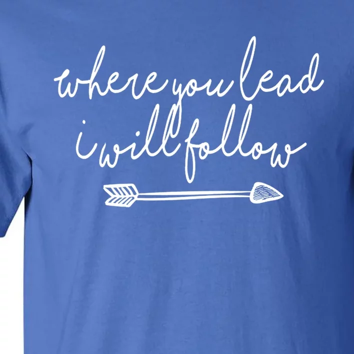 Where You Lead I Will Follow Gift Great Gift Tall T-Shirt