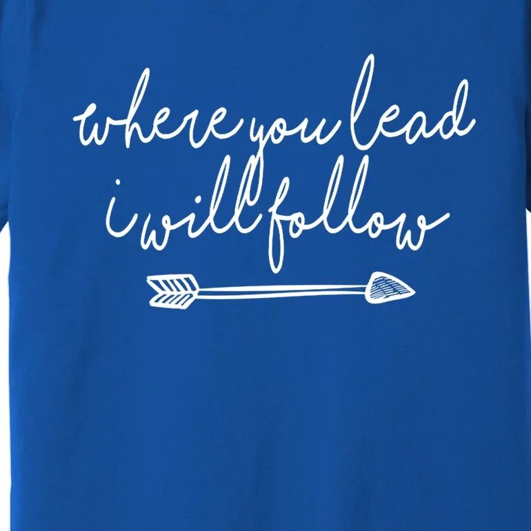 Where You Lead I Will Follow Gift Great Gift Premium T-Shirt