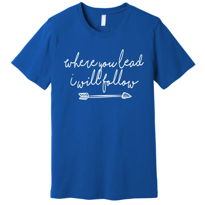 Where You Lead I Will Follow Gift Great Gift Premium T-Shirt