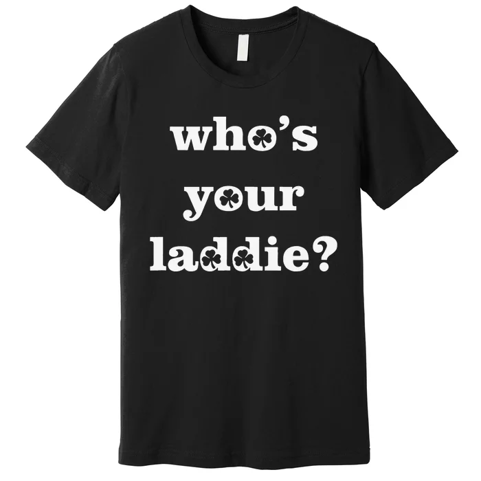 Who's Your Laddie Funny Irish Saint Patrick's Day Premium T-Shirt