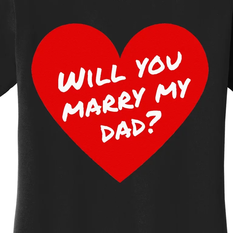 Will You Marry My Dad Marriage Proposal Engagement Women's T-Shirt