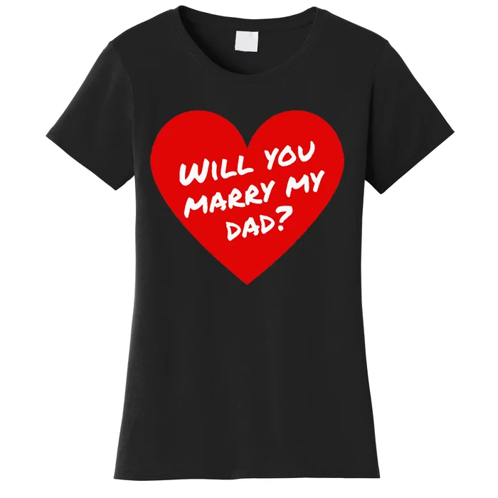 Will You Marry My Dad Marriage Proposal Engagement Women's T-Shirt