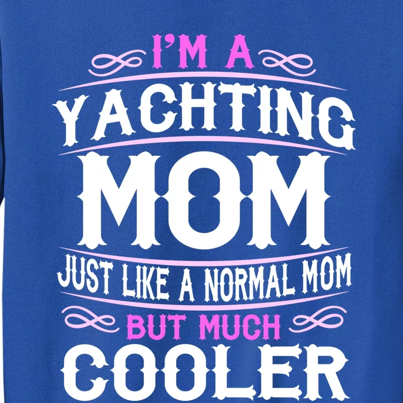 Wo Yachting Mom Cute Sailing Boating Mom Gift Tall Sweatshirt