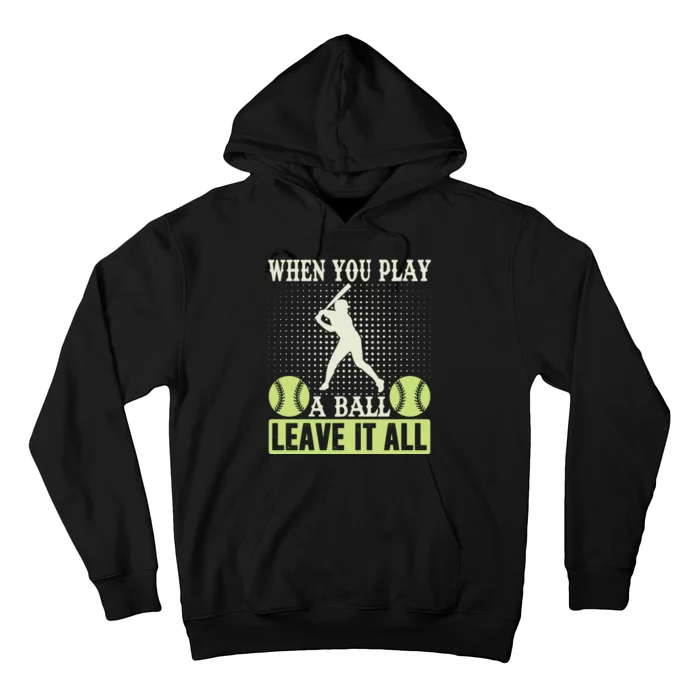 When You Play A Ball Leave It All Hoodie