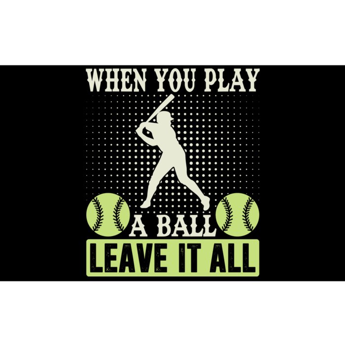 When You Play A Ball Leave It All Bumper Sticker