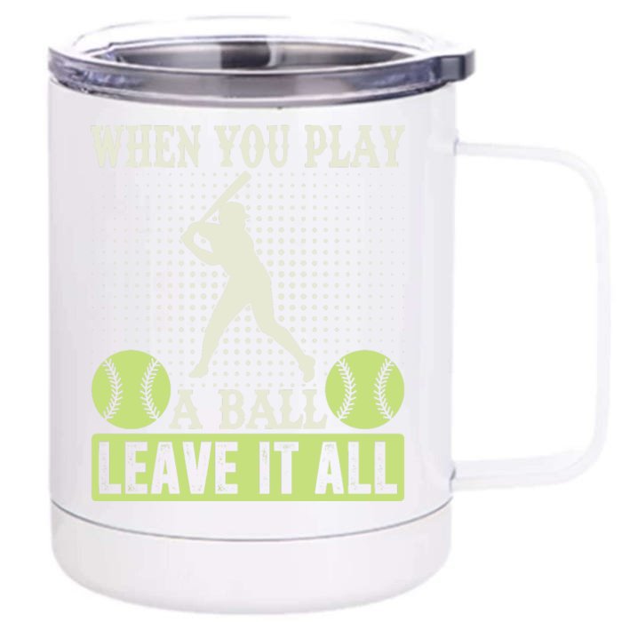 When You Play A Ball Leave It All Front & Back 12oz Stainless Steel Tumbler Cup