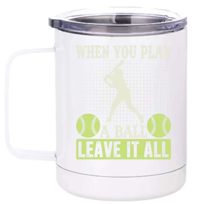 When You Play A Ball Leave It All Front & Back 12oz Stainless Steel Tumbler Cup